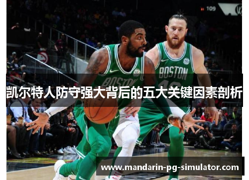 凯尔特人防守强大背后的五大关键因素剖析 凯尔特人防守强大背后的五大关键因素剖析