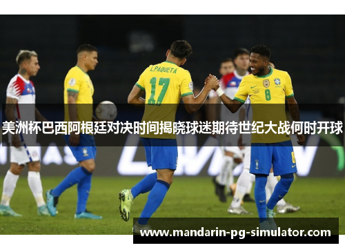 美洲杯巴西阿根廷对决时间揭晓球迷期待世纪大战何时开球