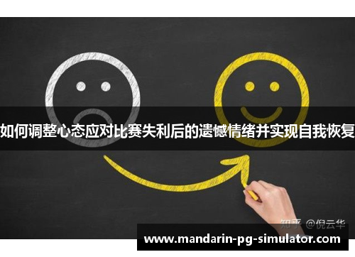 如何调整心态应对比赛失利后的遗憾情绪并实现自我恢复