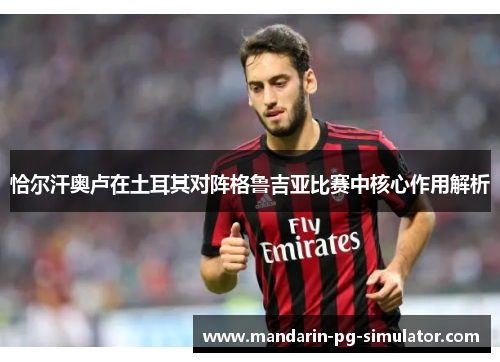 恰尔汗奥卢在土耳其对阵格鲁吉亚比赛中核心作用解析