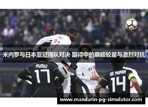 米内罗与日本亚冠强队对决 期待中的巅峰较量与激烈对抗 米内罗与日本亚冠强队对决 期待中的巅峰较量与激烈对抗