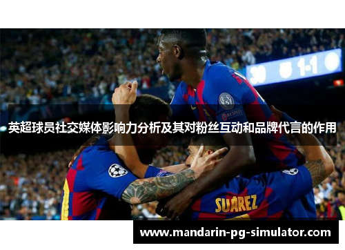 英超球员社交媒体影响力分析及其对粉丝互动和品牌代言的作用