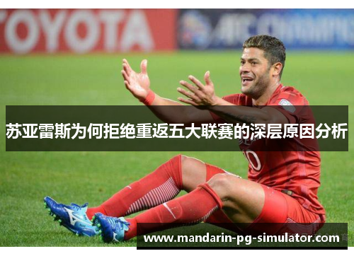 苏亚雷斯为何拒绝重返五大联赛的深层原因分析