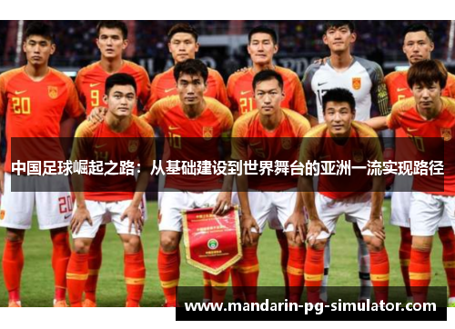 中国足球崛起之路：从基础建设到世界舞台的亚洲一流实现路径