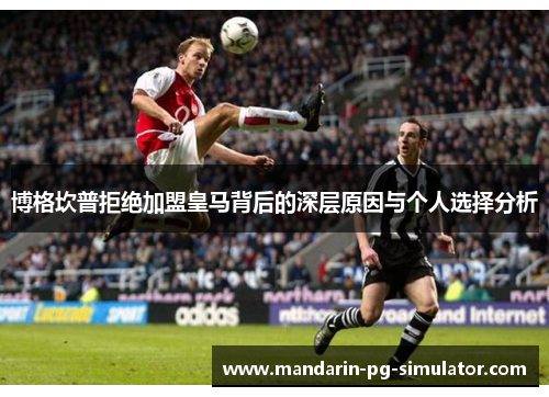 博格坎普拒绝加盟皇马背后的深层原因与个人选择分析 博格坎普拒绝加盟皇马背后的深层原因与个人选择分析