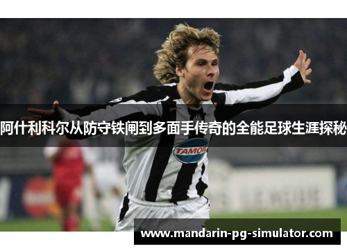 阿什利科尔从防守铁闸到多面手传奇的全能足球生涯探秘