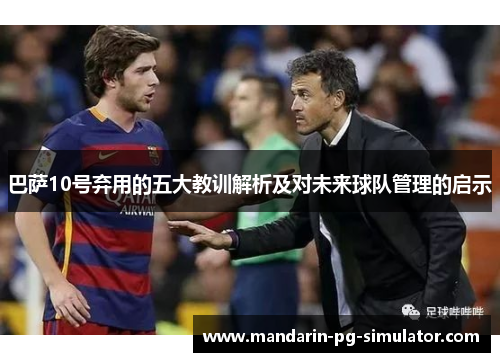 巴萨10号弃用的五大教训解析及对未来球队管理的启示