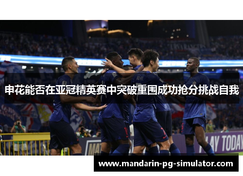 申花能否在亚冠精英赛中突破重围成功抢分挑战自我