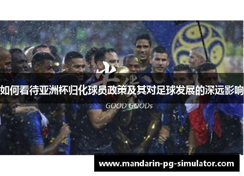 如何看待亚洲杯归化球员政策及其对足球发展的深远影响