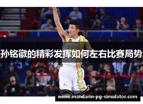 孙铭徽的精彩发挥如何左右比赛局势