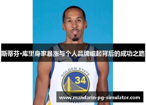 斯蒂芬·库里身家暴涨与个人品牌崛起背后的成功之路