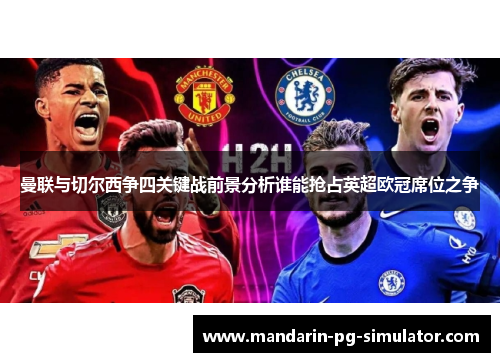 曼联与切尔西争四关键战前景分析谁能抢占英超欧冠席位之争