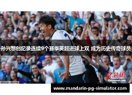 孙兴慜创纪录连续9个赛季英超进球上双 成为历史传奇球员