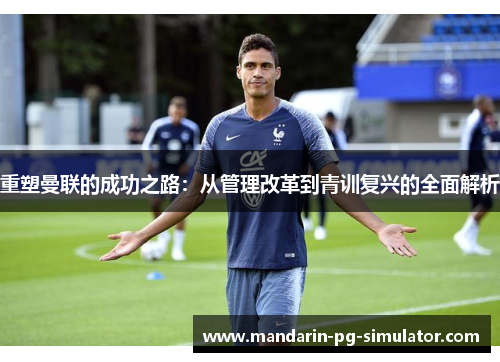 重塑曼联的成功之路：从管理改革到青训复兴的全面解析