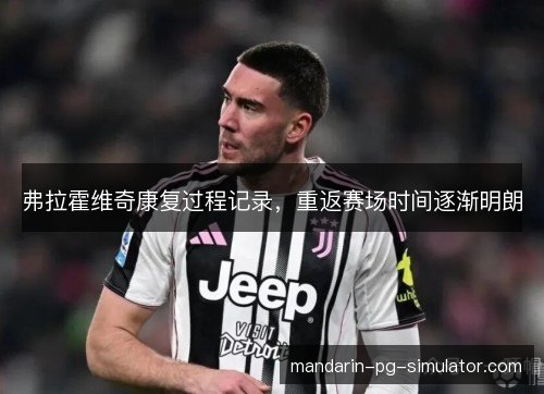 弗拉霍维奇康复过程记录,重返赛场时间逐渐明朗 弗拉霍维奇康复过程记录,重返赛场时间逐渐明朗